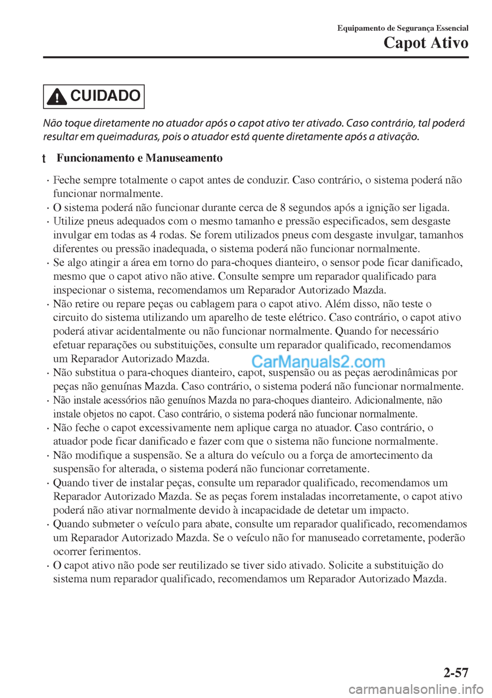 MAZDA MODEL MX-5 2018  Manual do proprietário (in Portuguese) CUIDADO
Não toque diretamente no atuador após o capot ativo ter ativado. Caso contrário, tal poderá
resultar em queimaduras, pois o atuador está quente diretamente após a ativação.
tFuncioname