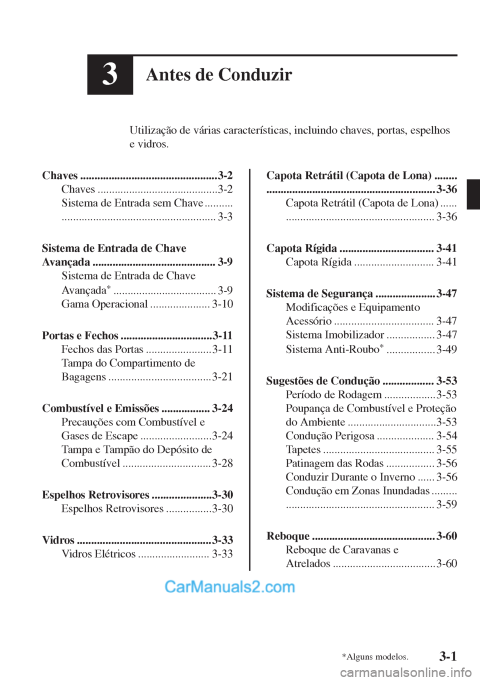 MAZDA MODEL MX-5 2018  Manual do proprietário (in Portuguese) 3Antes de Conduzir
Utilização de várias características, incluindo chaves, portas, espelhos
e vidros.
Chaves ................................................3-2
Chaves ............................