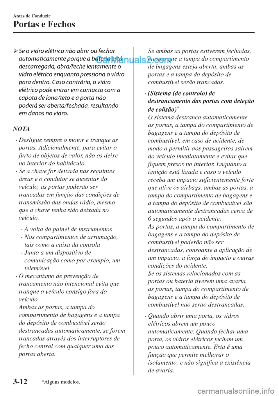 MAZDA MODEL MX-5 2018  Manual do proprietário (in Portuguese) �¾Se o vidro elétrico não abrir ou fechar
automaticamente porque a bateria está
descarregada, abra/feche lentamente o
vidro elétrico enquanto pressiona o vidro
para dentro. Caso contrário, o vid