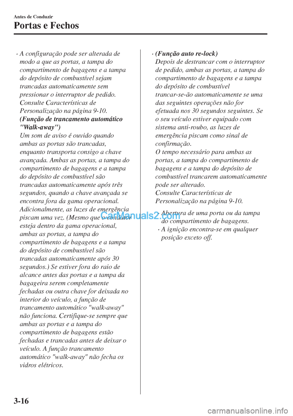 MAZDA MODEL MX-5 2018 Manual do proprietário (in Portuguese) •A configuração pode ser alterada de
modo a que as portas, a tampa do
compartimento de bagagens e a tampa
do depósito de combustível sejam
trancadas automaticamente sem
pressionar o interruptor MAZDA MODEL MX-5 2018 Manual do proprietário (in Portuguese) •A configuração pode ser alterada de
modo a que as portas, a tampa do
compartimento de bagagens e a tampa
do depósito de combustível sejam
trancadas automaticamente sem
pressionar o interruptor