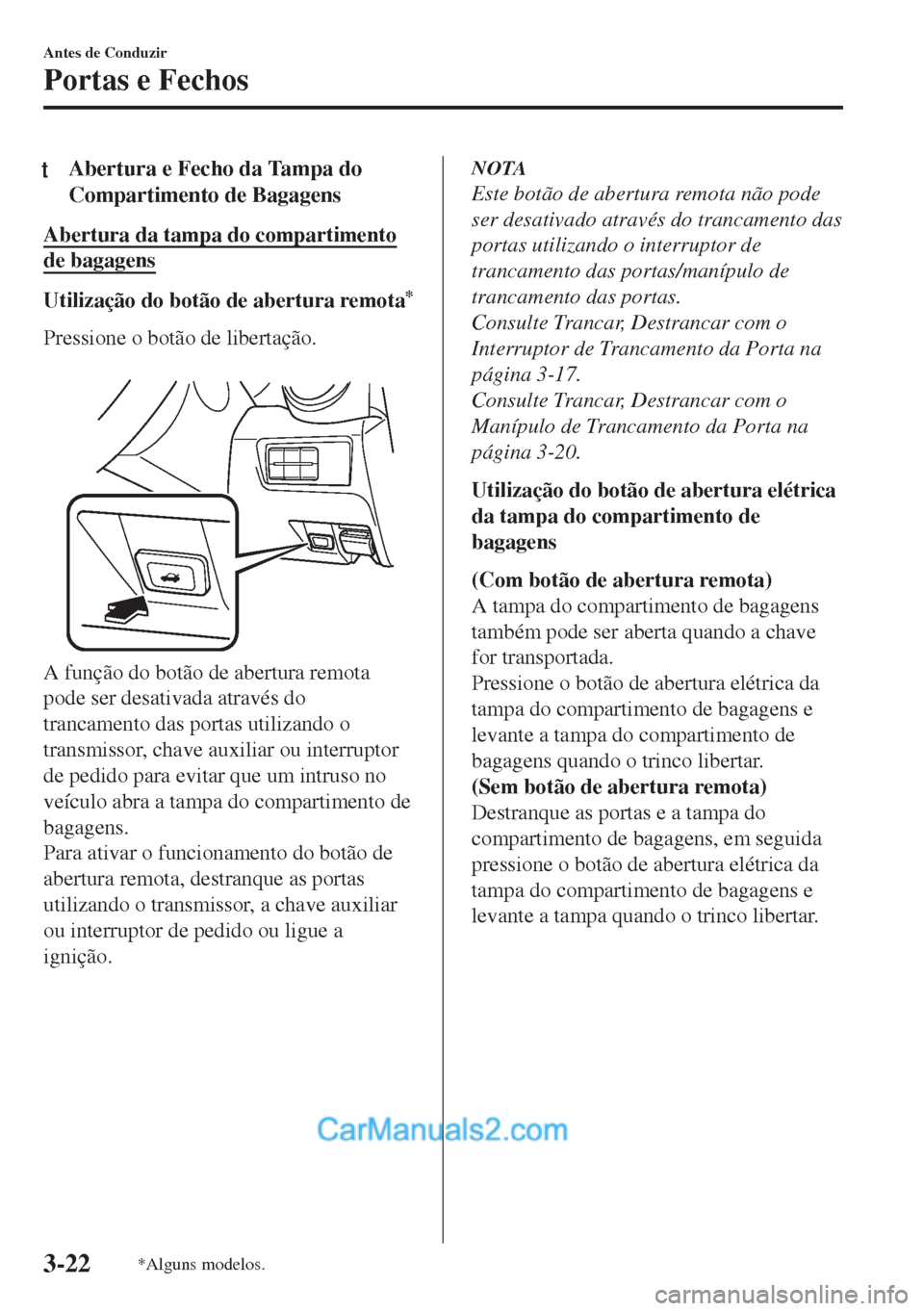 MAZDA MODEL MX-5 2018 Manual do proprietário (in Portuguese) tAbertura e Fecho da Tampa do
Compartimento de Bagagens
Abertura da tampa do compartimento
de bagagens
Utilização do botão de abertura remota*
Pressione o botão de libertação.
A função do bo MAZDA MODEL MX-5 2018 Manual do proprietário (in Portuguese) tAbertura e Fecho da Tampa do
Compartimento de Bagagens
Abertura da tampa do compartimento
de bagagens
Utilização do botão de abertura remota*
Pressione o botão de libertação.
A função do bo