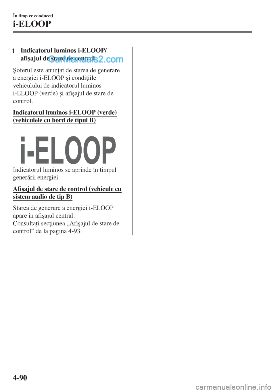 MAZDA MODEL MX-5 2018  Manualul de utilizare (in Romanian) tIndicatorul luminos i-ELOOP/
afi�úajul de stare de control
�ùoferul este anun at de starea de generare
a energiei i-ELOOP �úi condi iile
vehiculului de indicatorul luminos
i-ELOOP (verde) �úi a
