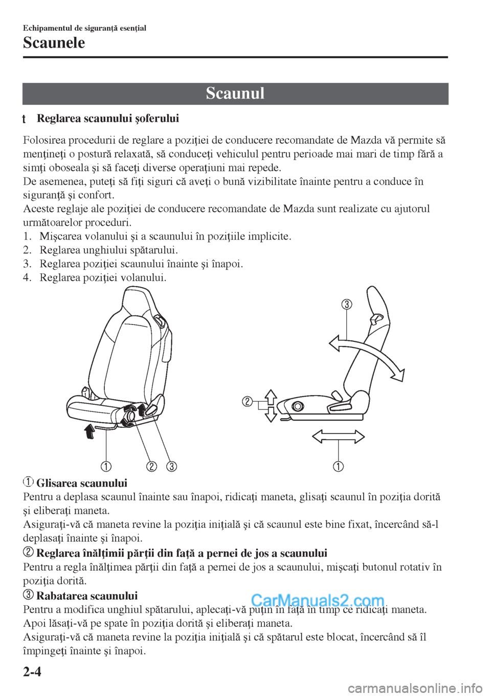 MAZDA MODEL MX-5 2018  Manualul de utilizare (in Romanian) Scaunul
tReglarea scaunului �úoferului
Folosirea procedurii de reglare a pozi iei de conducere recomandate de Mazda v permite s
men ine i o postur relaxat, s conduce i vehiculul pentru 