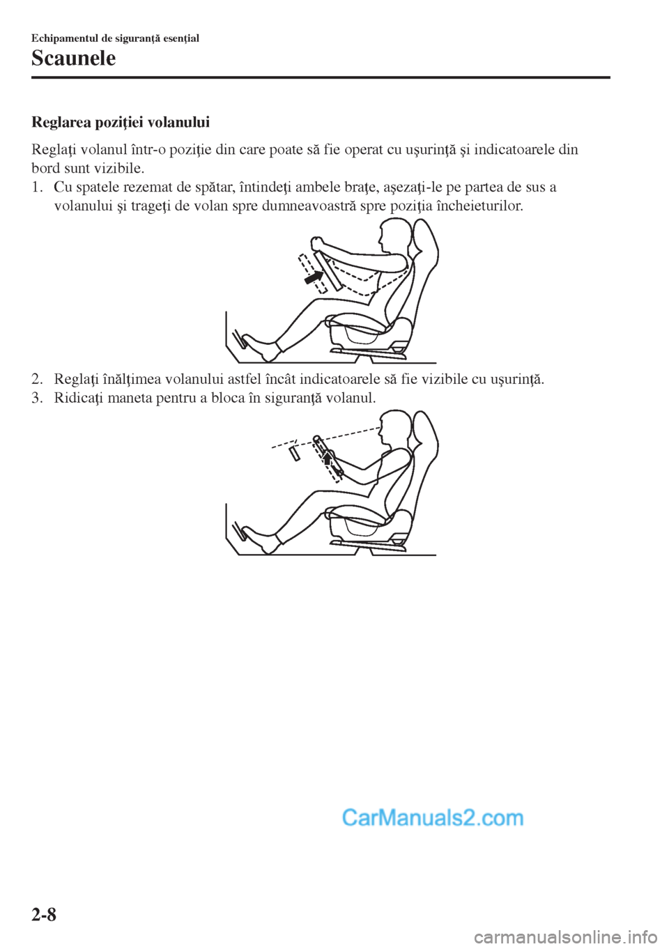 MAZDA MODEL MX-5 2018  Manualul de utilizare (in Romanian) Reglarea pozi iei volanului
Regla i volanul într-o pozi ie din care poate s fie operat cu u�úurin  �úi indicatoarele din
bord sunt vizibile.
1. Cu spatele rezemat de sptar, întinde i am