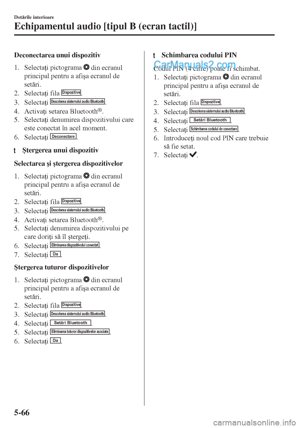 MAZDA MODEL MX-5 2018  Manualul de utilizare (in Romanian) Deconectarea unui dispozitiv
1. Selecta i pictograma 
 din ecranul
principal pentru a afi�úa ecranul de
setri.
2. Selecta i fila 
Dispozitive.
3. Selecta i 
Descrierea sistemului audio Bluetooth