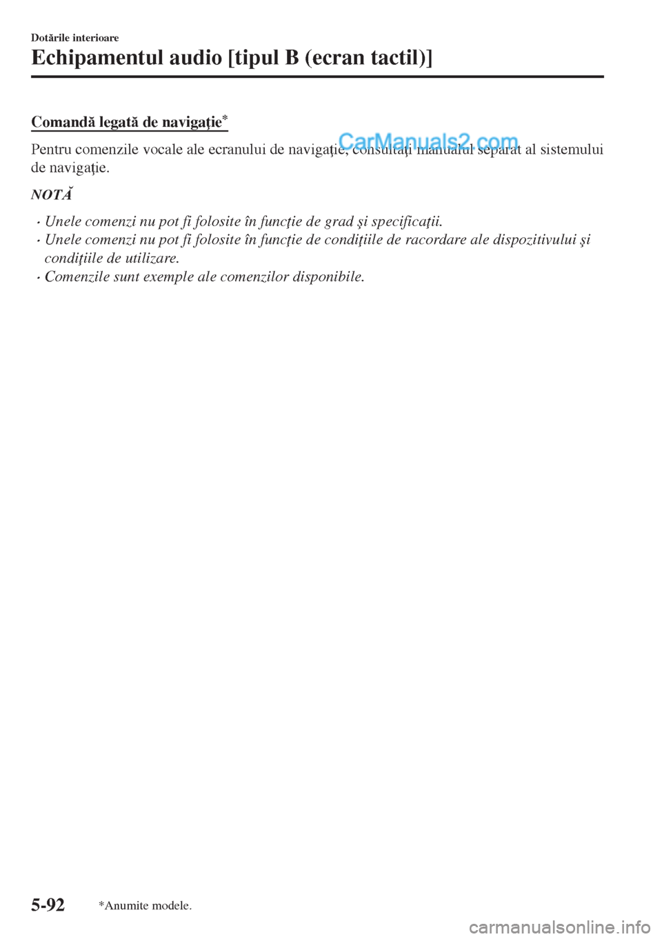 MAZDA MODEL MX-5 2018  Manualul de utilizare (in Romanian) Comand legat de naviga ie*
Pentru comenzile vocale ale ecranului de naviga ie, consulta i manualul separat al sistemului
de naviga ie.
NOT
•Unele comenzi nu pot fi folosite în func ie de