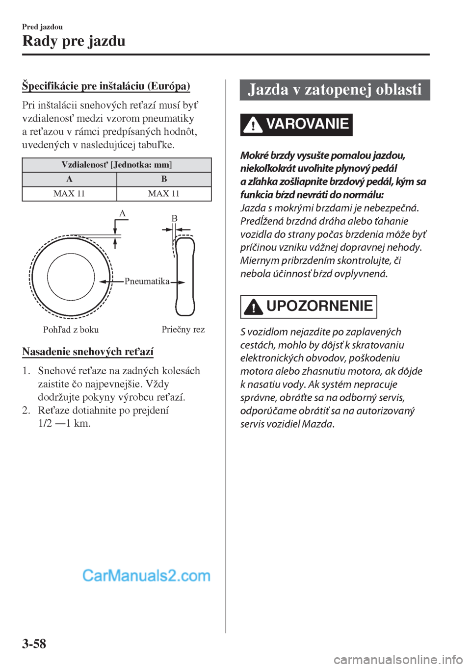 MAZDA MODEL MX-5 2018  Užívateľská príručka (in Slovak) Špecifikácie pre inštaláciu (Európa)
Pri inštalácii snehových re"azí musí by"
vzdialenos" medzi vzorom pneumatiky
a re"azou v rámci predpísaných hodnôt,
uvedených v nasledujúcej ta