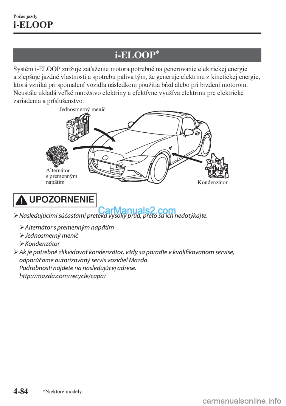 MAZDA MODEL MX-5 2018  Užívateľská príručka (in Slovak) i-ELOOP*
Systém i-ELOOP znižuje za"aženie motora potrebné na generovanie elektrickej energie
a zlepšuje jazdné vlastnosti a spotrebu paliva tým, že generuje elektrinu z kinetickej energie,
kt