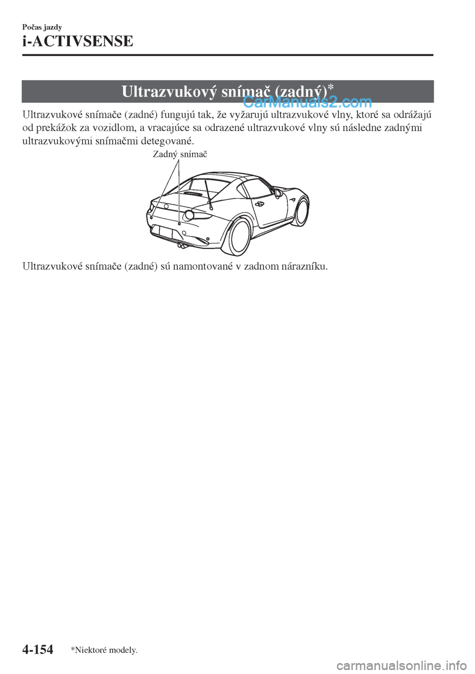 MAZDA MODEL MX-5 2018  Užívateľská príručka (in Slovak) Ultrazvukový sníma�þ (zadný)*
Ultrazvukové sníma�þe (zadné) fungujú tak, že vyžarujú ultrazvukové vlny, ktoré sa odrážajú
od prekážok za vozidlom, a vracajúce sa odrazené ultrazvu