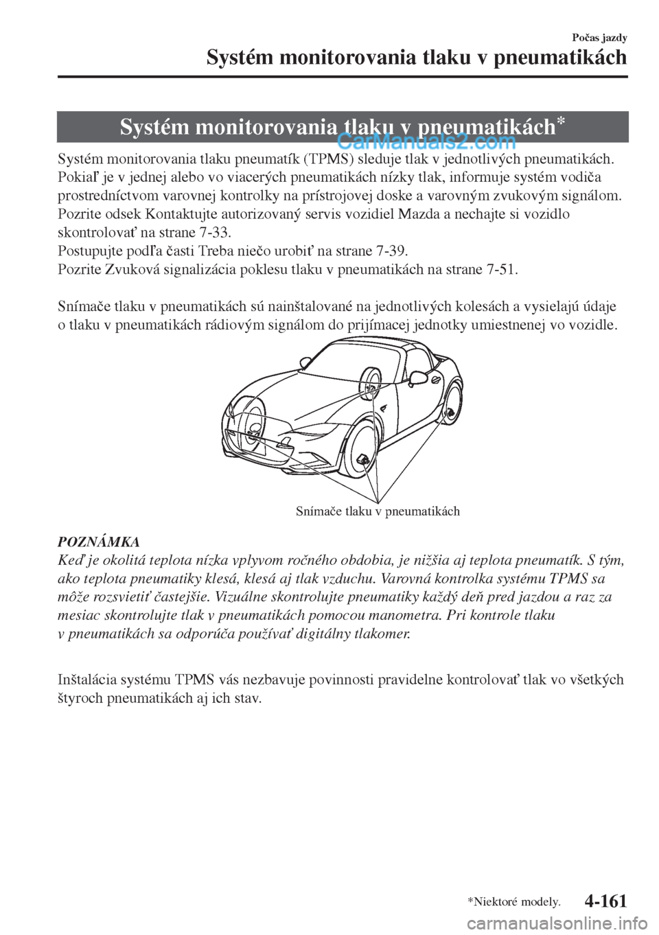 MAZDA MODEL MX-5 2018  Užívateľská príručka (in Slovak) Systém monitorovania tlaku v pneumatikách*
Systém monitorovania tlaku pneumatík (TPMS) sleduje tlak v jednotlivých pneumatikách.
Pokia je v jednej alebo vo viacerých pneumatikách nízky tlak