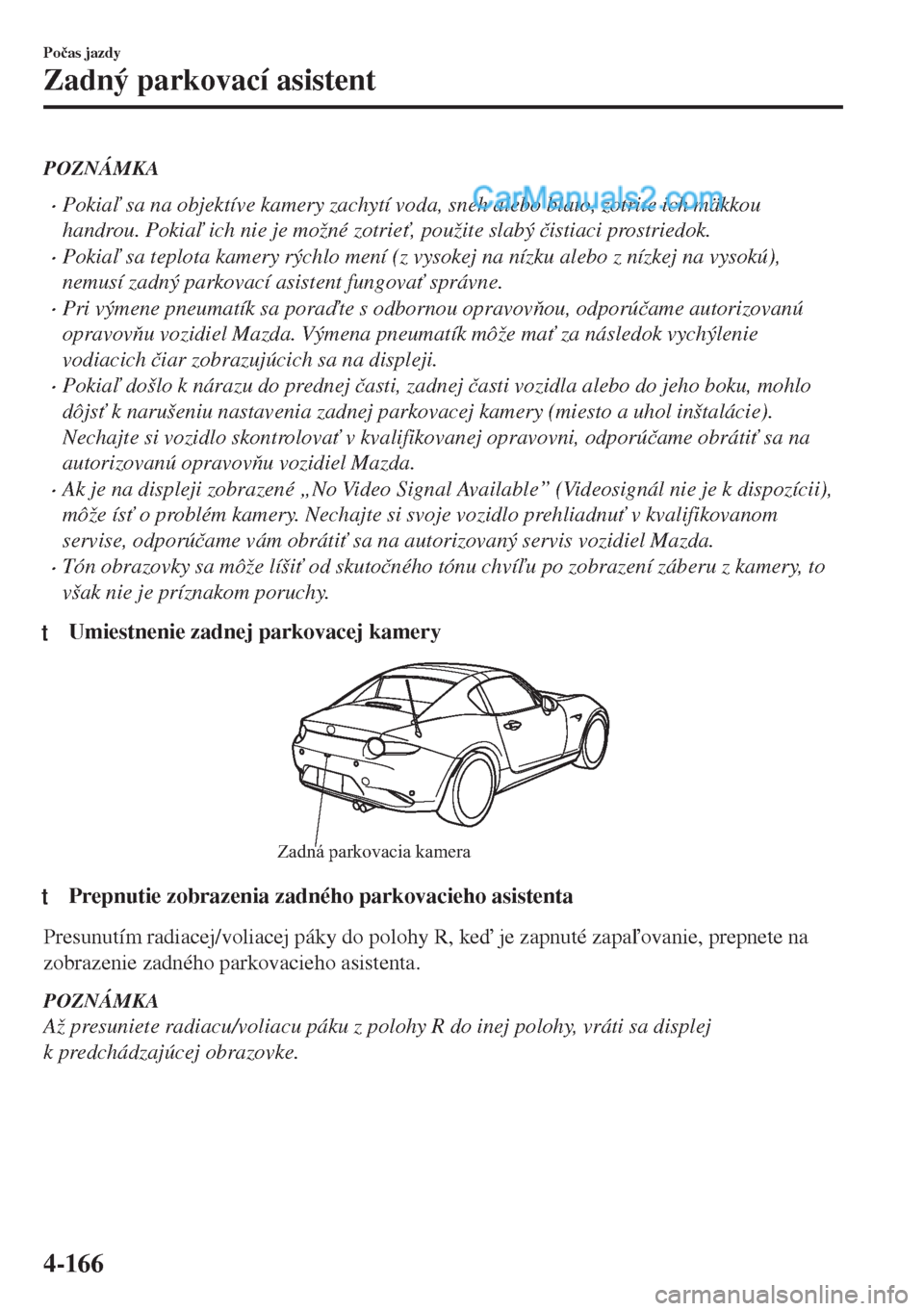 MAZDA MODEL MX-5 2018  Užívateľská príručka (in Slovak) POZNÁMKA
•Pokia sa na objektíve kamery zachytí voda, sneh alebo blato, zotrite ich mäkkou
handrou. Pokia ich nie je možné zotrie", použite slabý �þistiaci prostriedok.
•Pokia sa te