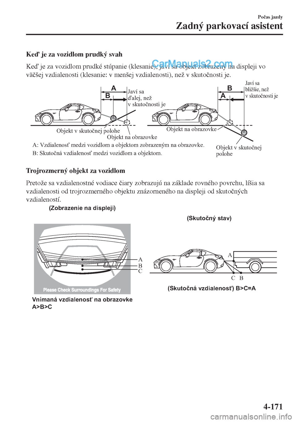 MAZDA MODEL MX-5 2018  Užívateľská príručka (in Slovak) Ke je za vozidlom prudký svah
Ke je za vozidlom prudké stúpanie (klesanie), javí sa objekt zobrazený na displeji vo
vä�þšej vzdialenosti (klesanie: v menšej vzdialenosti), než v skuto�þ