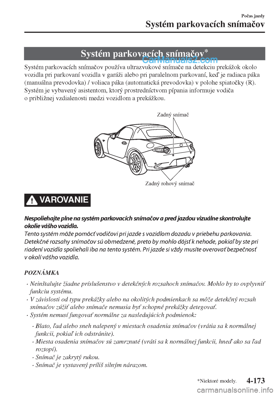 MAZDA MODEL MX-5 2018  Užívateľská príručka (in Slovak) Systém parkovacích sníma�þov*
Systém parkovacích sníma�þov používa ultrazvukové sníma�þe na detekciu prekážok okolo
vozidla pri parkovaní vozidla v garáži alebo pri paralelnom parkov