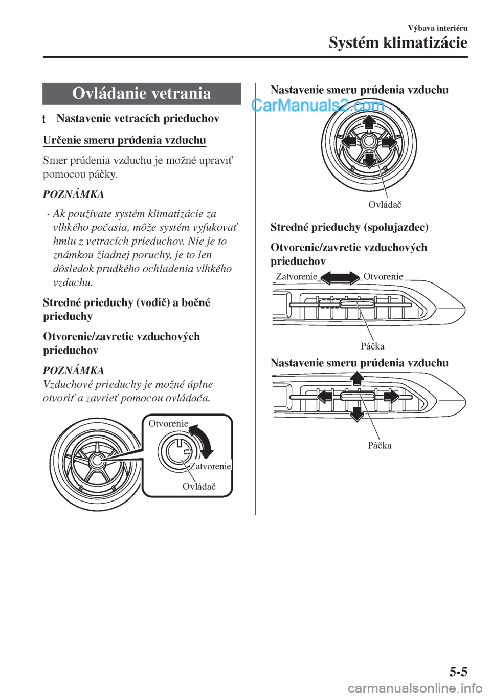 MAZDA MODEL MX-5 2018  Užívateľská príručka (in Slovak) Ovládanie vetrania
tNastavenie vetracích prieduchov
Ur�þenie smeru prúdenia vzduchu
Smer prúdenia vzduchu je možné upravi"
pomocou pá�þky.
POZNÁMKA
•Ak používate systém klimatizácie z