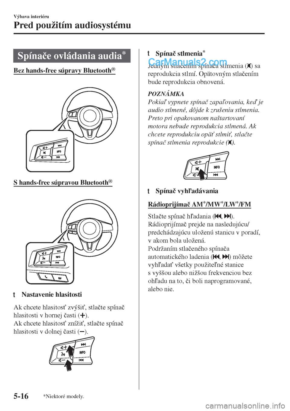 MAZDA MODEL MX-5 2018  Užívateľská príručka (in Slovak) Spína�þe ovládania audia*
Bez hands-free súpravy Bluetooth®
 
S hands-free súpravou Bluetooth®
 
ttNastavenie hlasitosti
Ak chcete hlasitos" zvýši", stla�þte spína�þ
hlasitosti v hornej 
