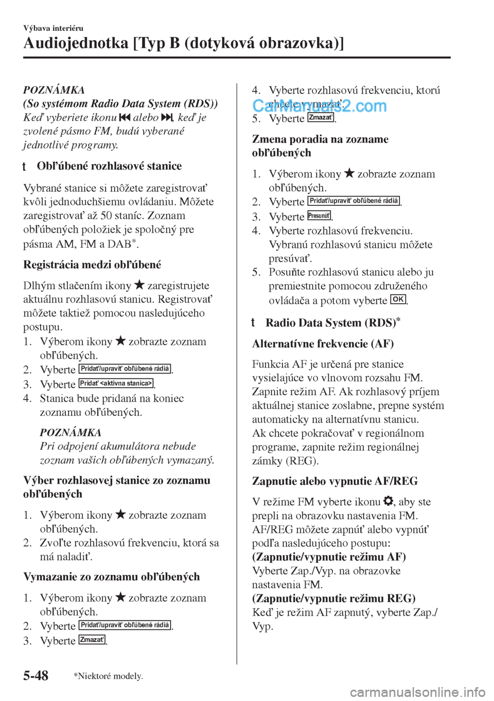 MAZDA MODEL MX-5 2018  Užívateľská príručka (in Slovak) POZNÁMKA
(So systémom Radio Data System (RDS))
Ke vyberiete ikonu 
 alebo , ke je
zvolené pásmo FM, budú vyberané
jednotlivé programy.
tObúbené rozhlasové stanice
Vybrané stanice si m