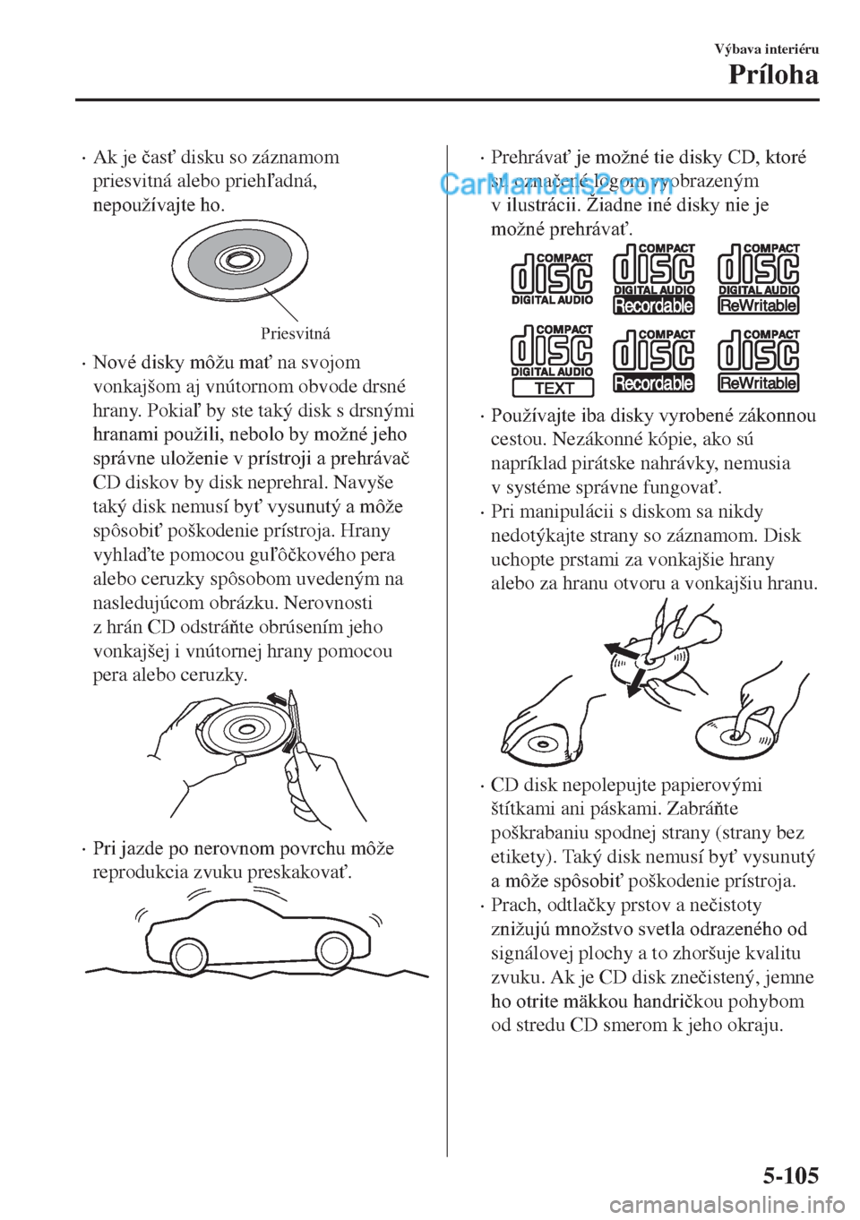 MAZDA MODEL MX-5 2018  Užívateľská príručka (in Slovak) •Ak je �þas" disku so záznamom
priesvitná alebo priehadná,
�Q�H�S�R�X�