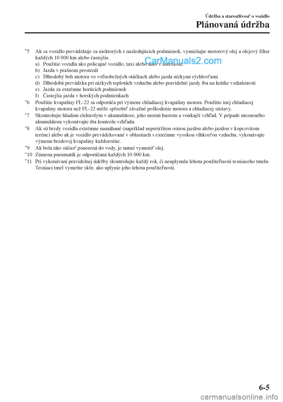MAZDA MODEL MX-5 2018  Užívateľská príručka (in Slovak) *5 Ak sa vozidlo prevádzkuje za niektorých z nasledujúcich podmienok, vymieajte motorový olej a olejový filter
každých 10 000 km alebo �þastejšie.
a) Použitie vozidla ako policajné vozidl