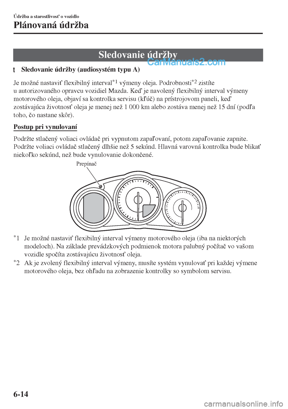 MAZDA MODEL MX-5 2018  Užívateľská príručka (in Slovak) Sledovanie údržby
tSledovanie údržby (audiosystém typu A)
Je možné nastavi" flexibilný interval*1 výmeny oleja. Podrobnosti*2 zistíte
u autorizovaného opravcu vozidiel Mazda. Ke je navol