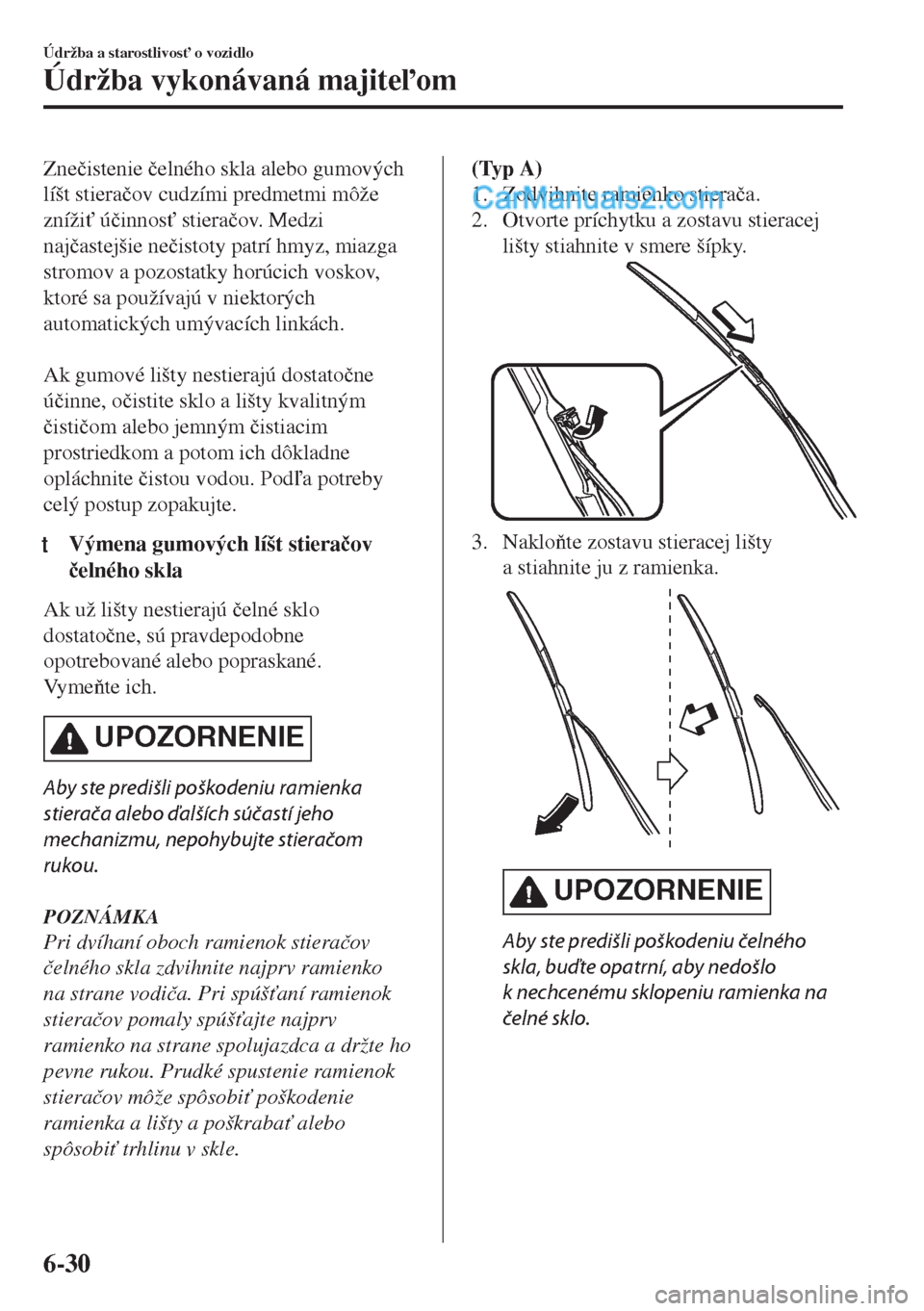 MAZDA MODEL MX-5 2018  Užívateľská príručka (in Slovak) Zne�þistenie �þelného skla alebo gumových
líšt stiera�þov cudzími predmetmi môže
zníži" ú�þinnos" stiera�þov. Medzi
naj�þastejšie ne�þistoty patrí hmyz, miazga
stromov a pozostatk