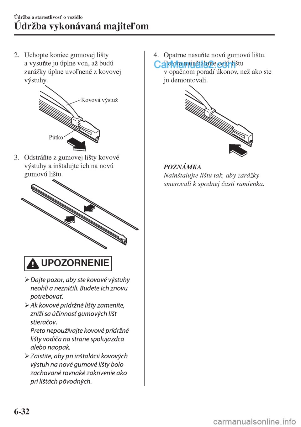 MAZDA MODEL MX-5 2018  Užívateľská príručka (in Slovak) 2. Uchopte koniec gumovej lišty
a vysute ju úplne von, až budú
zarážky úplne uvonené z kovovej
výstuhy.
Kovová výstuž
Pútko
3. Odstráte z gumovej lišty kovové
výstuhy a inštalu