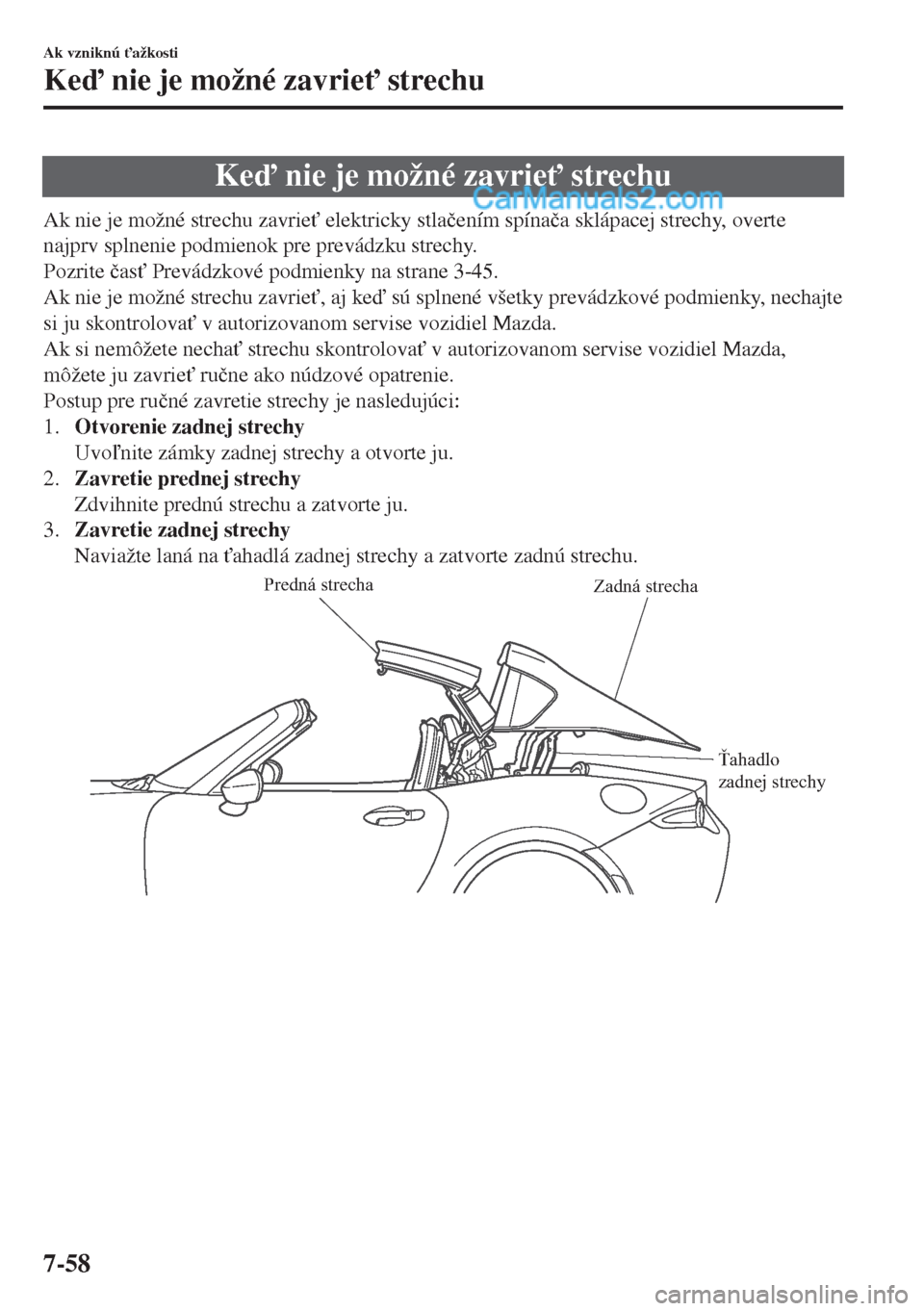 MAZDA MODEL MX-5 2018  Užívateľská príručka (in Slovak) Ke nie je možné zavrie" strechu
Ak nie je možné strechu zavrie" elektricky stla�þením spína�þa sklápacej strechy, overte
najprv splnenie podmienok pre prevádzku strechy.
Pozrite �þas" 