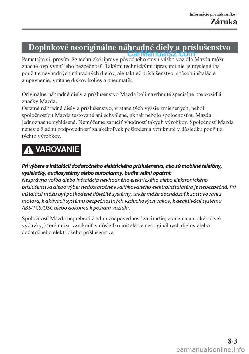 MAZDA MODEL MX-5 2018  Užívateľská príručka (in Slovak) Doplnkové neoriginálne náhradné diely a príslušenstvo
Pamätajte si, prosím, že technické úpravy pôvodného stavu vášho vozidla Mazda môžu
zna�þne ovplyvni" jeho bezpe�þnos". Takým
