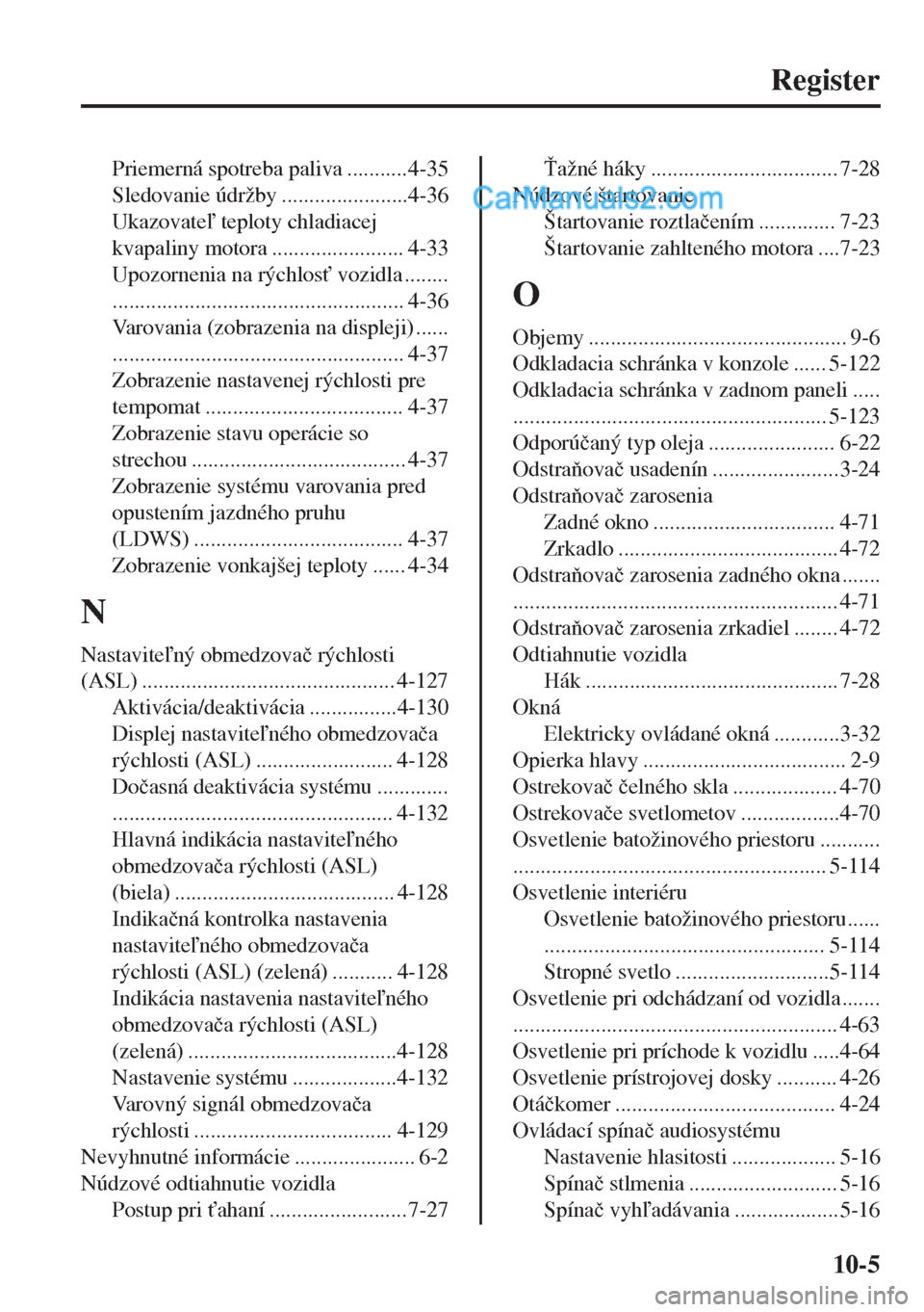 MAZDA MODEL MX-5 2018  Užívateľská príručka (in Slovak) Register
Priemerná spotreba paliva ...........4-35
Sledovanie údržby .......................4-36
Ukazovate teploty chladiacej
kvapaliny motora ........................ 4-33
Upozornenia na rýchlo