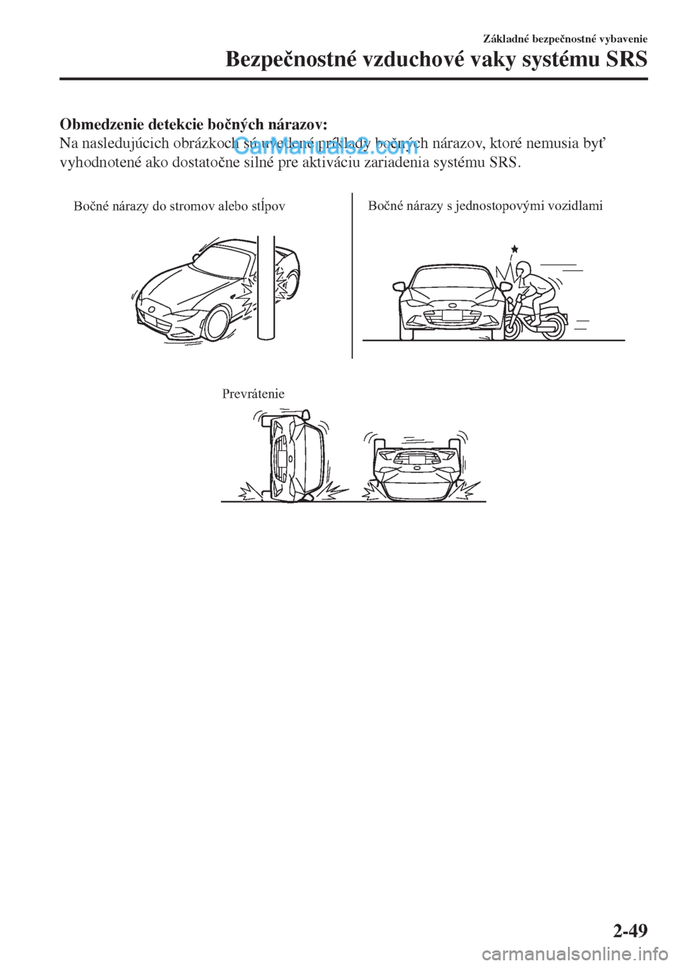 MAZDA MODEL MX-5 2018  Užívateľská príručka (in Slovak) Obmedzenie detekcie bo�þných nárazov:
Na nasledujúcich obrázkoch sú uvedené príklady bo�þných nárazov, ktoré nemusia by"
vyhodnotené ako dostato�þne silné pre aktiváciu zariadenia sys