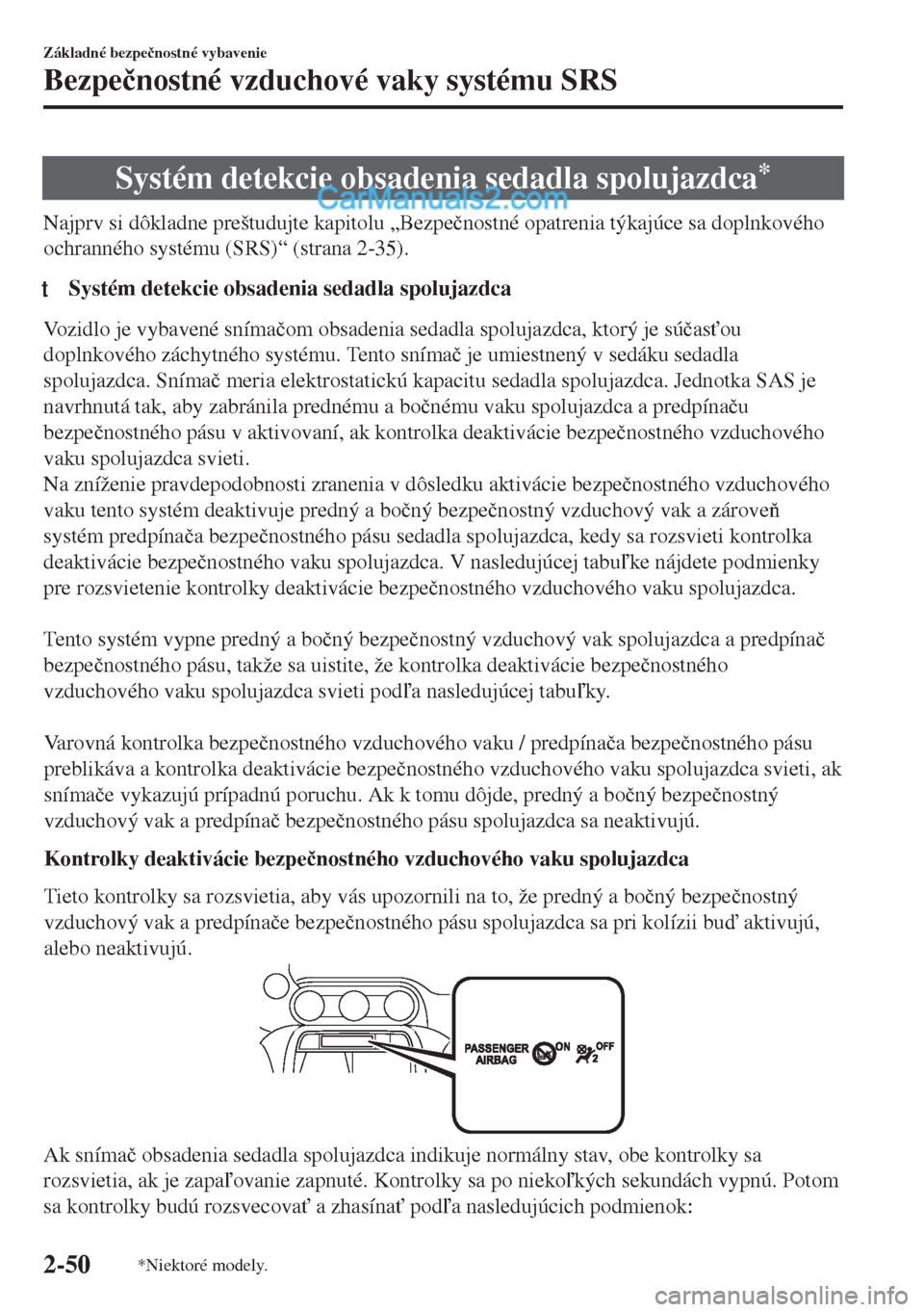 MAZDA MODEL MX-5 2018  Užívateľská príručka (in Slovak) Systém detekcie obsadenia sedadla spolujazdca*
Najprv si dôkladne preštudujte kapitolu „Bezpe�þnostné opatrenia týkajúce sa doplnkového
ochranného systému (SRS)“ (strana 2-35).
tSystém 