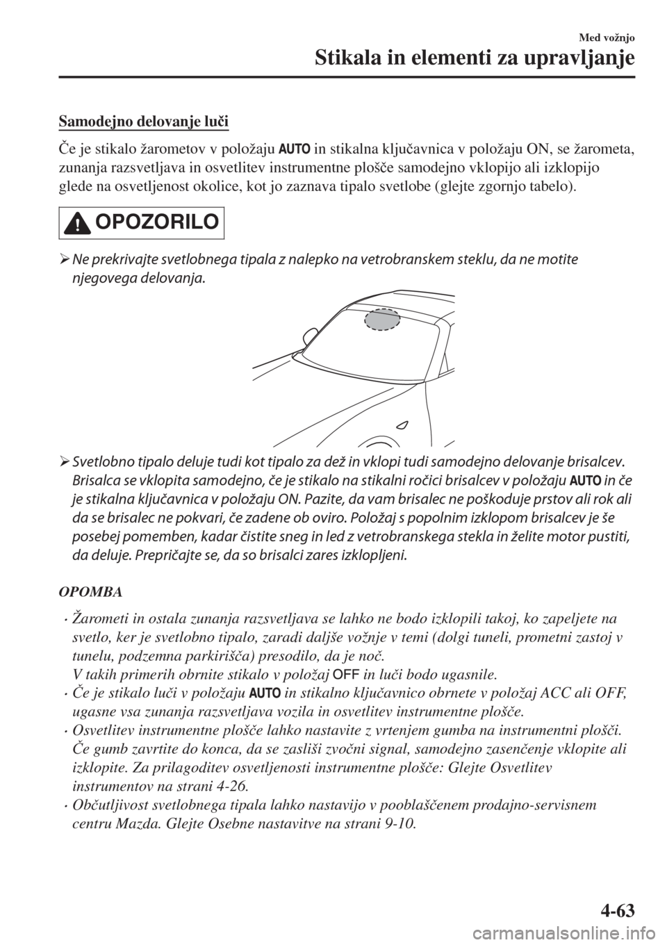 MAZDA MODEL MX-5 2018  Priročnik za lastnika (in Slovenian) Samodejno delovanje lu�þi
�ýe je stikalo žarometov v položaju  in stikalna klju�þavnica v položaju ON, se žarometa,
zunanja razsvetljava in osvetlitev instrumentne ploš�þe samodejno vklopijo 