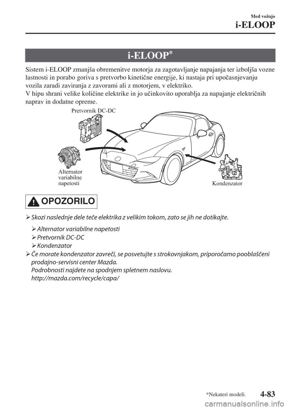 MAZDA MODEL MX-5 2018  Priročnik za lastnika (in Slovenian) i-ELOOP*
Sistem i-ELOOP zmanjša obremenitve motorja za zagotavljanje napajanja ter izboljša vozne
lastnosti in porabo goriva s pretvorbo kineti�þne energije, ki nastaja pri upo�þasnjevanju
vozila 