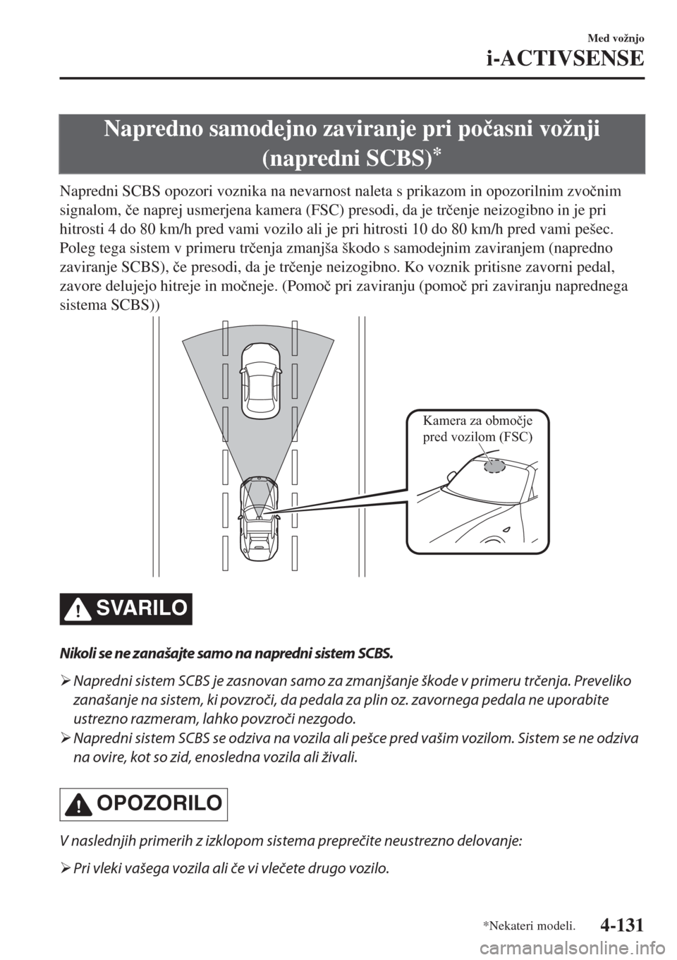 MAZDA MODEL MX-5 2018  Priročnik za lastnika (in Slovenian) Napredno samodejno zaviranje pri po�þasni vožnji
(napredni SCBS)
*
Napredni SCBS opozori voznika na nevarnost naleta s prikazom in opozorilnim zvo�þnim
signalom, �þe naprej usmerjena kamera (FSC) 