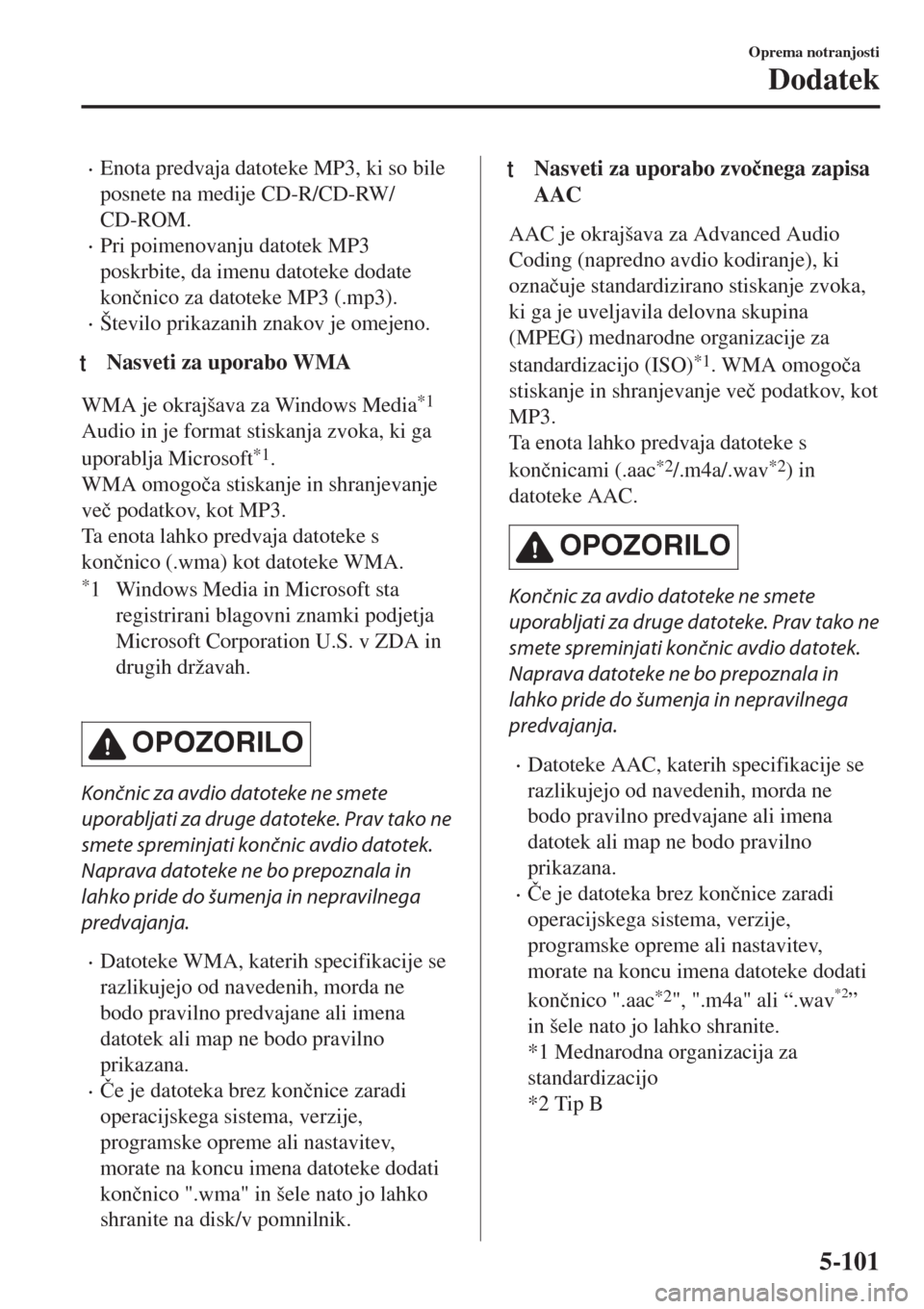 MAZDA MODEL MX-5 2018  Priročnik za lastnika (in Slovenian) •Enota predvaja datoteke MP3, ki so bile
posnete na medije CD-R/CD-RW/
CD-ROM.
•Pri poimenovanju datotek MP3
poskrbite, da imenu datoteke dodate
kon�þnico za datoteke MP3 (.mp3).
•Število prik