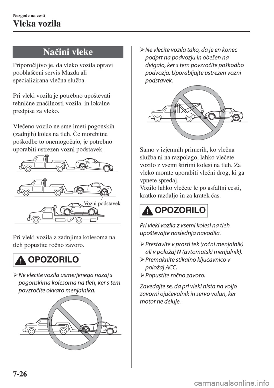 MAZDA MODEL MX-5 2018  Priročnik za lastnika (in Slovenian) Na�þini vleke
Priporo�þljivo je, da vleko vozila opravi
pooblaš�þeni servis Mazda ali
specializirana vle�þna služba.
 
Pri vleki vozila je potrebno upoštevati
tehni�þne zna�þilnosti vozila. i