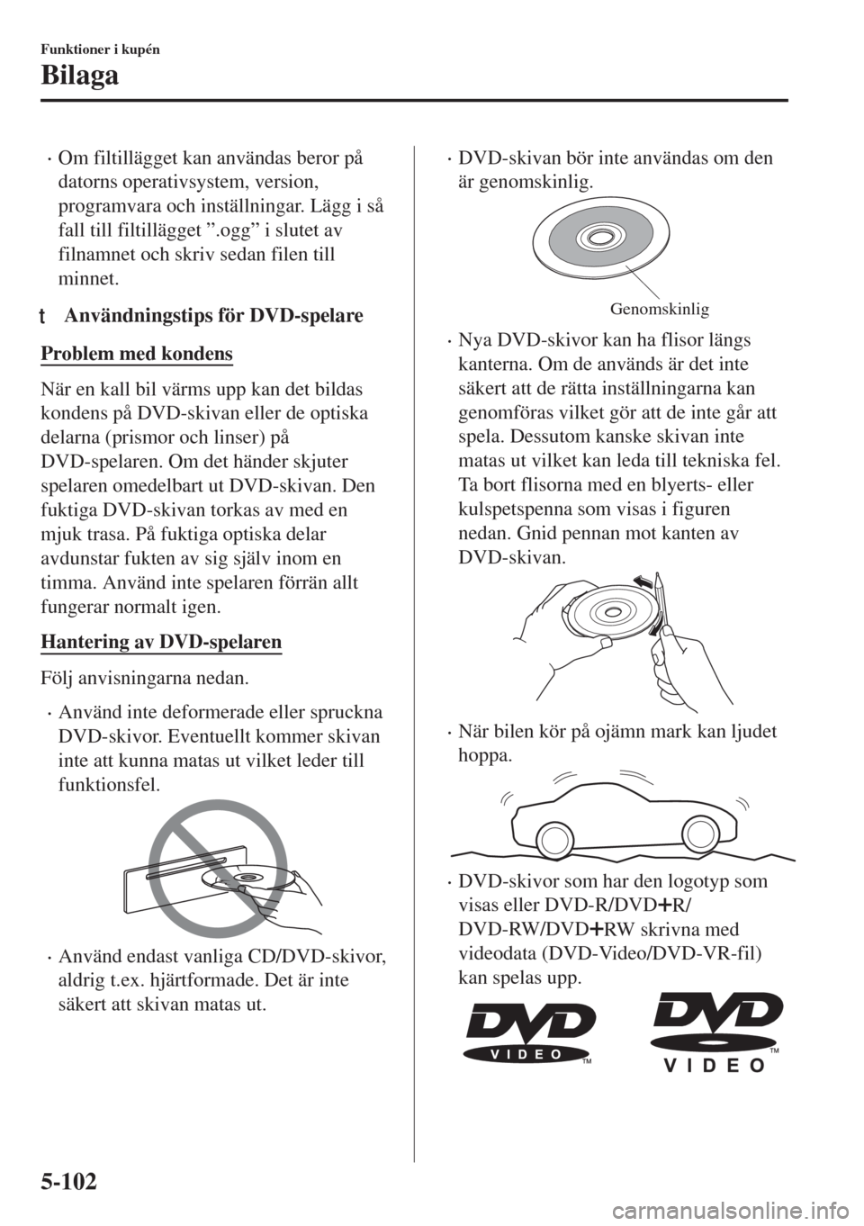 MAZDA MODEL MX-5 2018 Ägarmanual (in Swedish) •Om filtillägget kan användas beror på
datorns operativsystem, version,
programvara och inställningar. Lägg i så
fall till filtillägget ”.ogg” i slutet av
filnamnet och skriv sedan filen MAZDA MODEL MX-5 2018 Ägarmanual (in Swedish) •Om filtillägget kan användas beror på
datorns operativsystem, version,
programvara och inställningar. Lägg i så
fall till filtillägget ”.ogg” i slutet av
filnamnet och skriv sedan filen