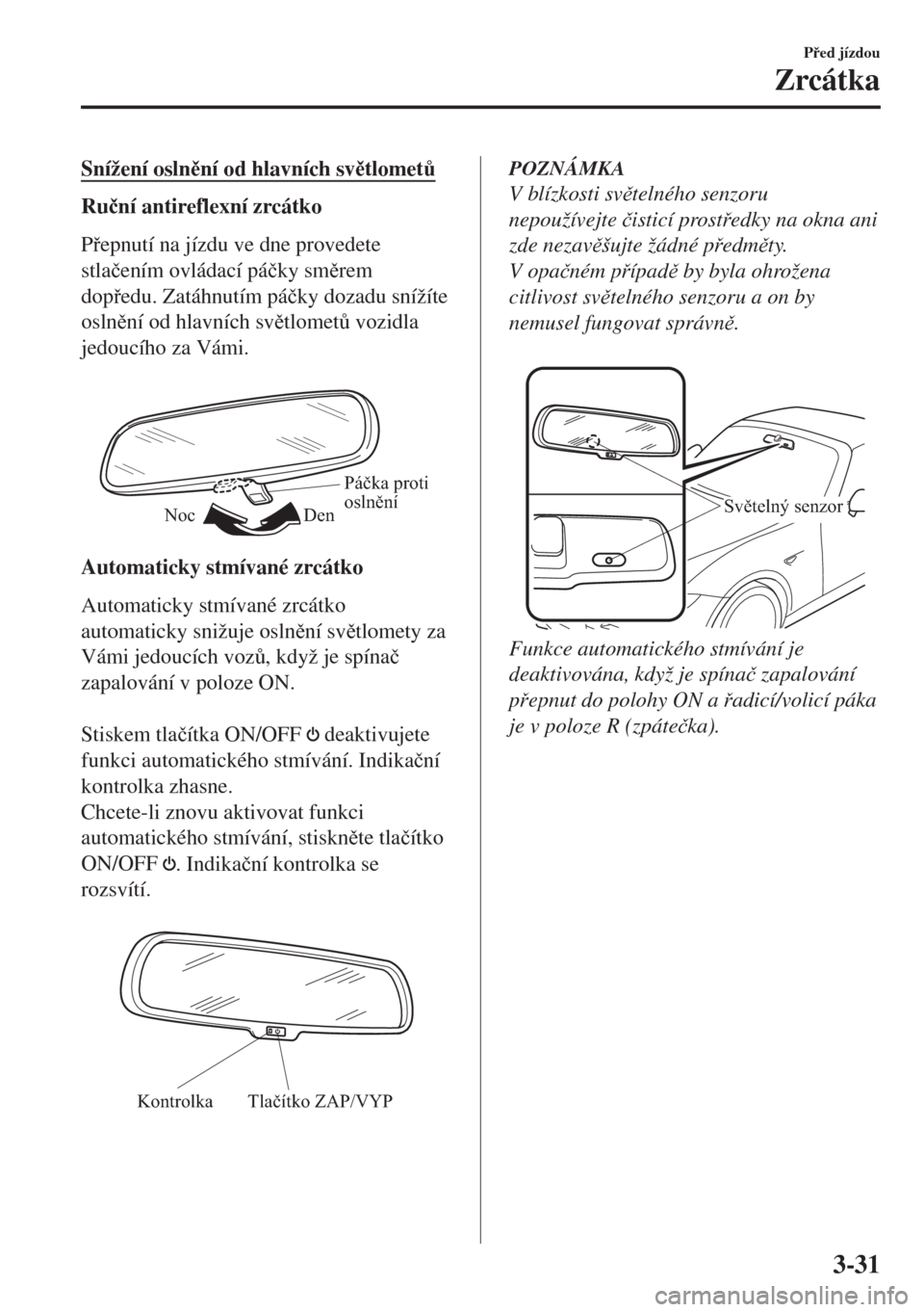 MAZDA MODEL MX-5 2018  Návod k obsluze (in Czech) Snížení oslnní od hlavních svtlomet$
Ru�þní antireflexní zrcátko
Pepnutí na jízdu ve dne provedete
stla�þením ovládací pá�þky smrem
dopedu. Zatáhnutím pá�þky dozadu sn�