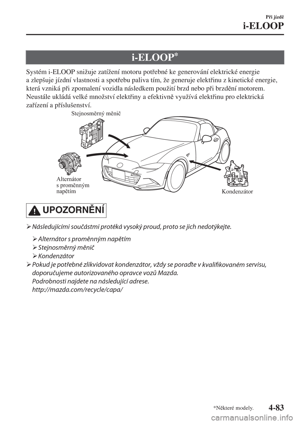 MAZDA MODEL MX-5 2018  Návod k obsluze (in Czech) i-ELOOP*
Systém i-ELOOP snižuje zatížení motoru potebné ke generování elektrické energie
a zlepšuje jízdní vlastnosti a spotebu paliva tím, že generuje elektinu z kinetické energi