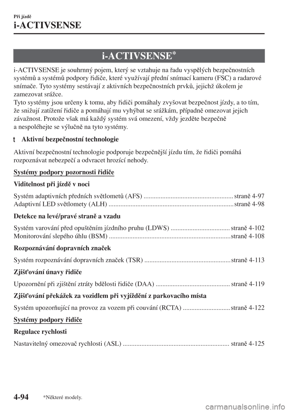 MAZDA MODEL MX-5 2018  Návod k obsluze (in Czech) i-ACTIVSENSE*
i-ACTIVSENSE je souhrnný pojem, který se vztahuje na adu vysplých bezpe�þnostních
systém$ a systém$ podpory idi�þe, které využívají pední snímací kameru (FSC) a 