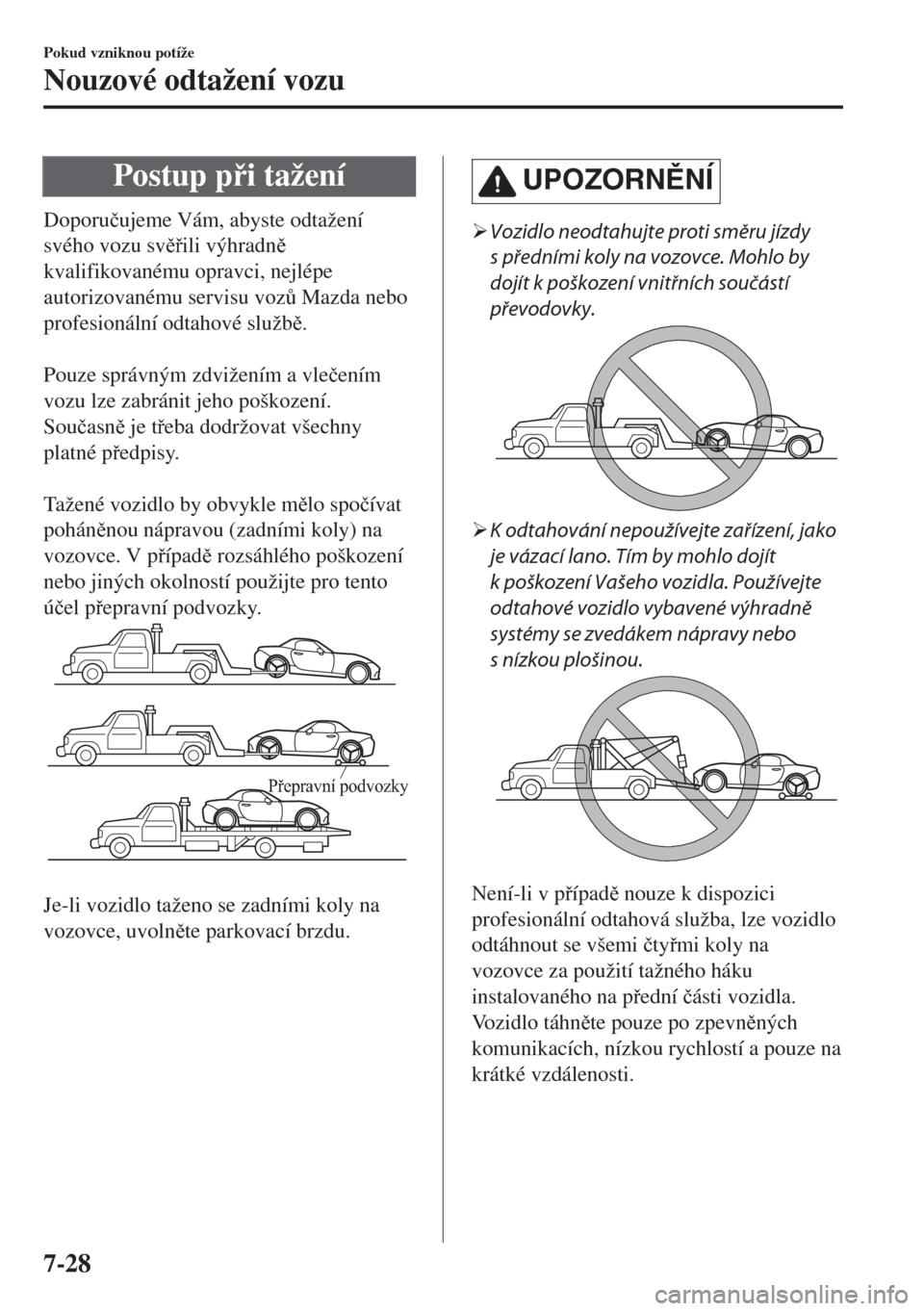 MAZDA MODEL MX-5 2018  Návod k obsluze (in Czech) Postup pi tažení
Doporu�þujeme Vám, abyste odtažení
svého vozu svili výhradn
kvalifikovanému opravci, nejlépe
autorizovanému servisu voz$ Mazda nebo
profesionální odtahové služ