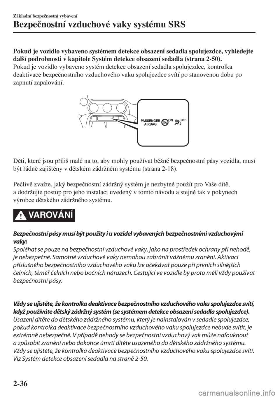 MAZDA MODEL MX-5 2018  Návod k obsluze (in Czech) Pokud je vozidlo vybaveno systémem detekce obsazení sedadla spolujezdce, vyhledejte
další podrobnosti v kapitole Systém detekce obsazení sedadla (strana 2-50).
Pokud je vozidlo vybaveno systém 