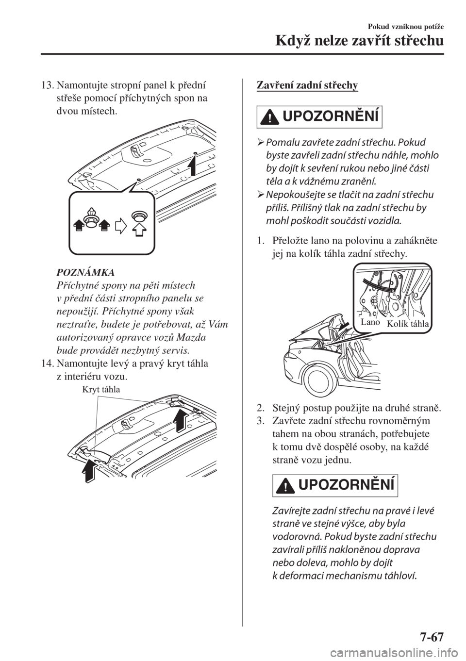 MAZDA MODEL MX-5 2018  Návod k obsluze (in Czech) 13. Namontujte stropní panel k pední
steše pomocí píchytných spon na
dvou místech.
POZNÁMKA
Píchytné spony na pti místech
v pední �þásti stropního panelu se
nepoužijí. P