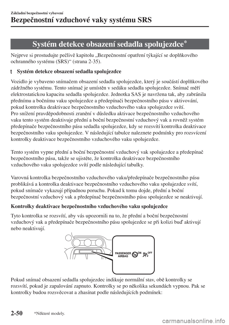 MAZDA MODEL MX-5 2018  Návod k obsluze (in Czech) Systém detekce obsazení sedadla spolujezdce*
Nejprve si prostudujte pe�þliv kapitolu „Bezpe�þnostní opatení týkající se doplkového
ochranného systému (SRS)“ (strana 2-35).
tSyst�