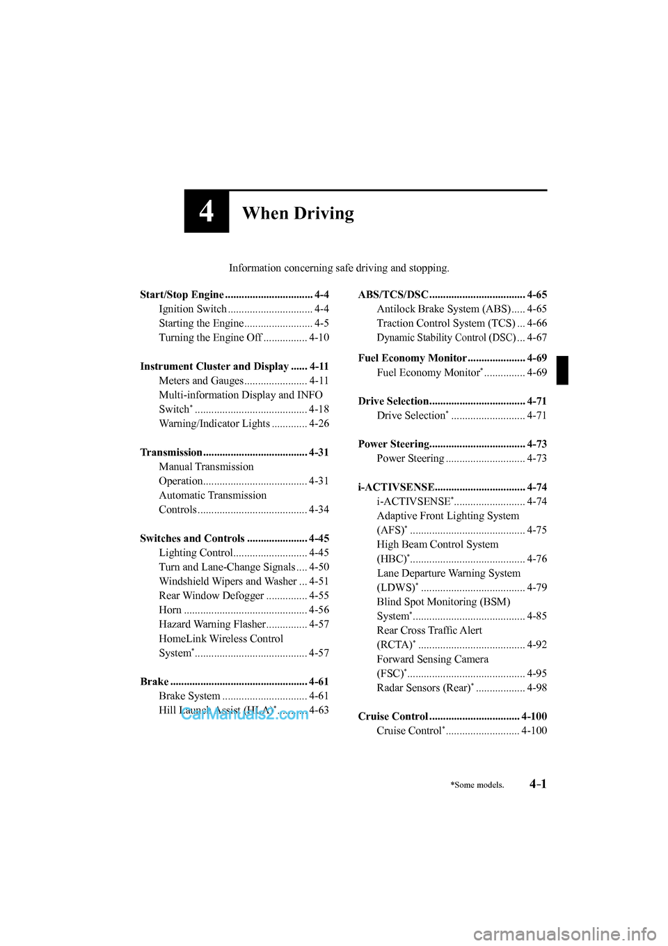 MAZDA MODEL MX-5 2017  Owners Manual (in English) 4–1*Some models.
4When Driving
         Information concerning safe driving and stopping.
  
   Start/Stop  Engine  ................................  4-4 
  Ignition  Switch  .......................