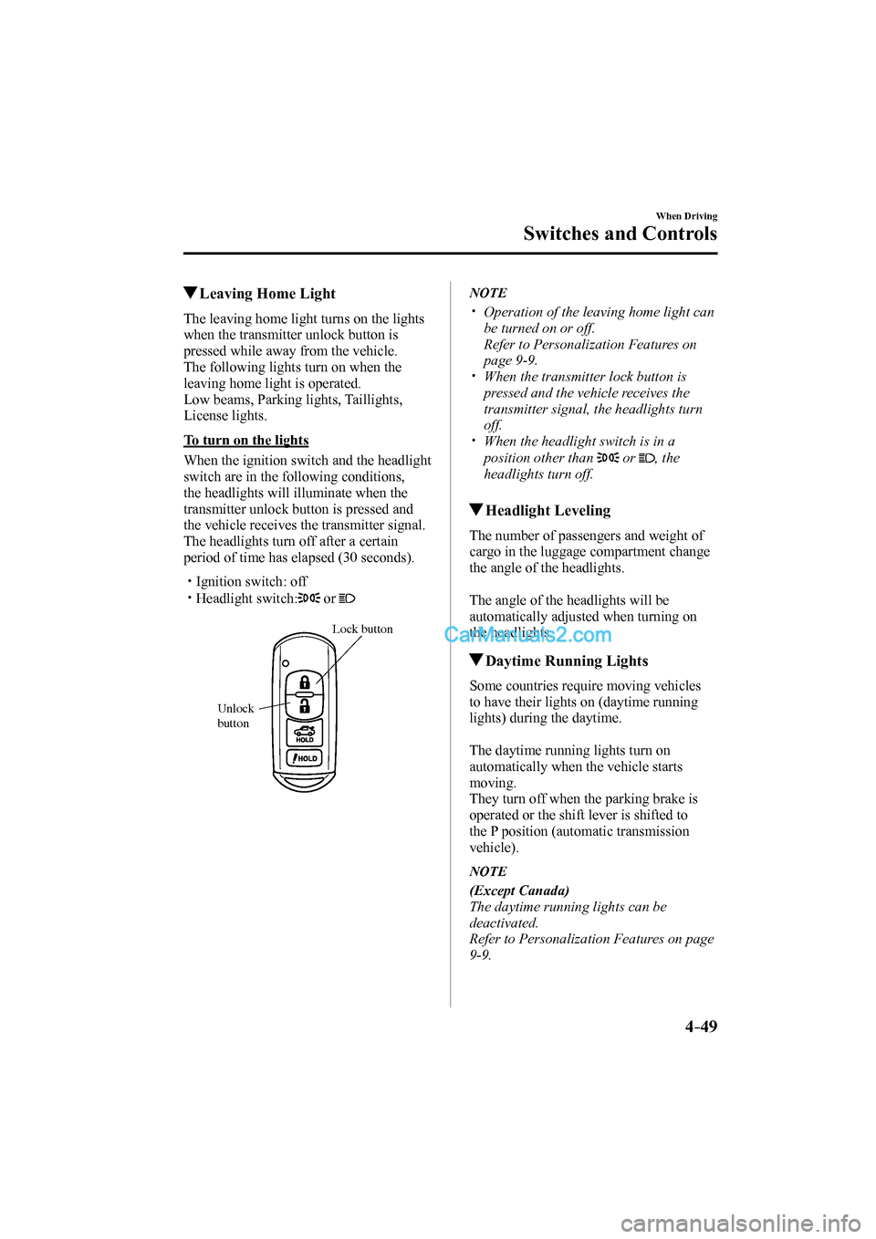 MAZDA MODEL MX-5 2017 Owners Manual (in English) 4–49
When Driving
Switches and Controls
Leaving Home Light
The leaving home light turns on the lights
when the transmitter unlock button is
pressed while away from th MAZDA MODEL MX-5 2017 Owners Manual (in English) 4–49
When Driving
Switches and Controls
Leaving Home Light
The leaving home light turns on the lights
when the transmitter unlock button is
pressed while away from th