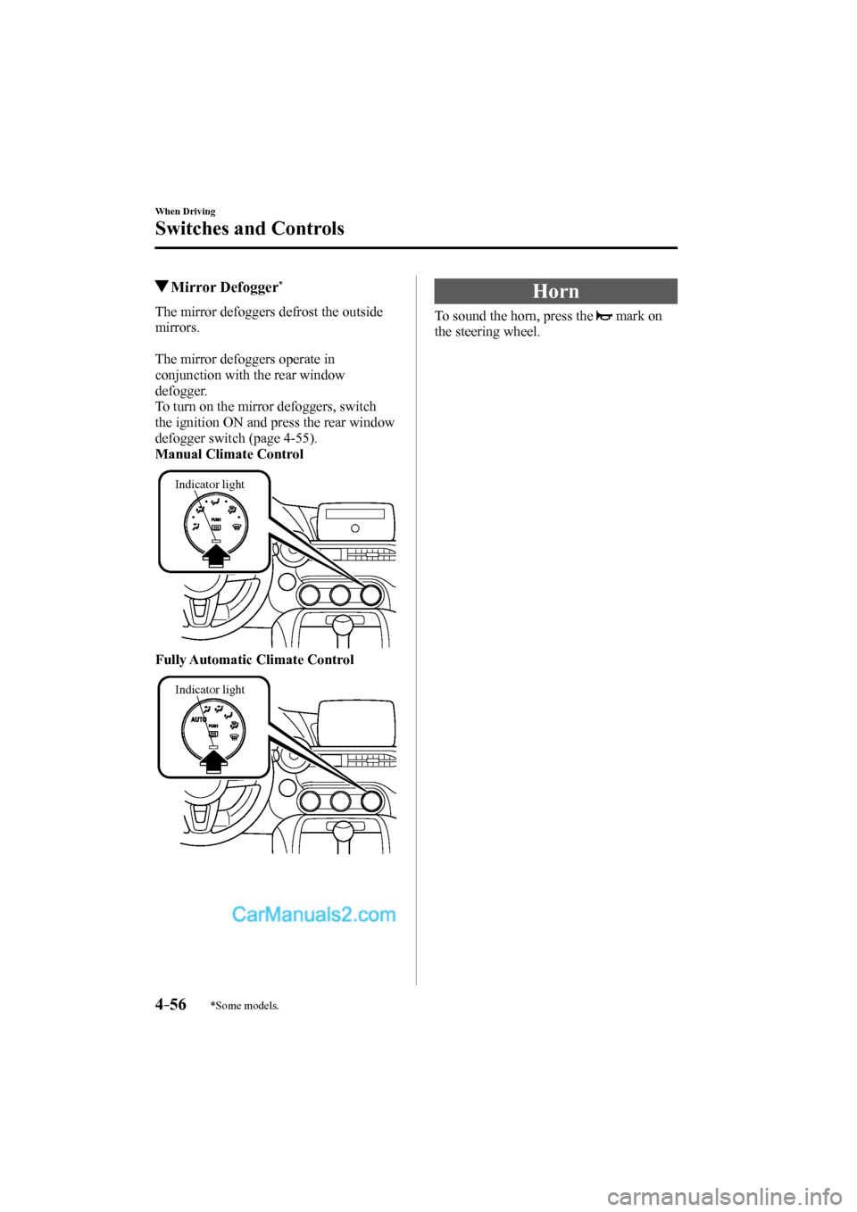 MAZDA MODEL MX-5 2017  Owners Manual (in English) 4–56
When Driving
Switches and Controls
*Some models.
         Mirror  Defogger * 
           The  mirror  defoggers  defrost  the  outside 
mirrors.
  
 The mirror defoggers operate in 
conjunction