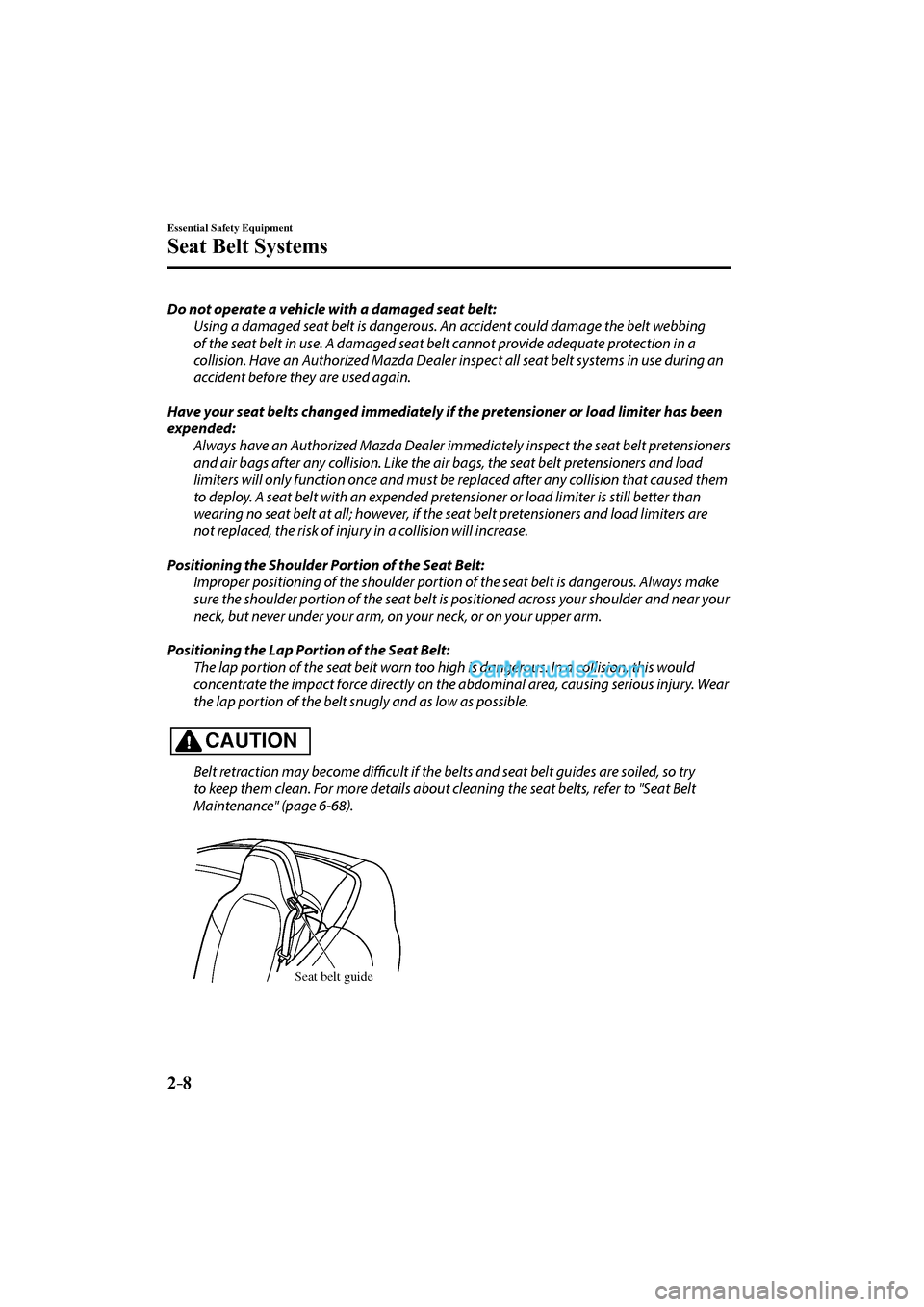 MAZDA MODEL MX-5 2017 (in English) Owners Manual 2–8
Essential Safety Equipment
Seat Belt Systems
Do not operate a vehicle with a damaged seat belt:
Using a damaged seat belt is dangerous. An accident could damage the belt webbing
of the seat MAZDA MODEL MX-5 2017 (in English) Owners Manual 2–8
Essential Safety Equipment
Seat Belt Systems
Do not operate a vehicle with a damaged seat belt:
Using a damaged seat belt is dangerous. An accident could damage the belt webbing
of the seat