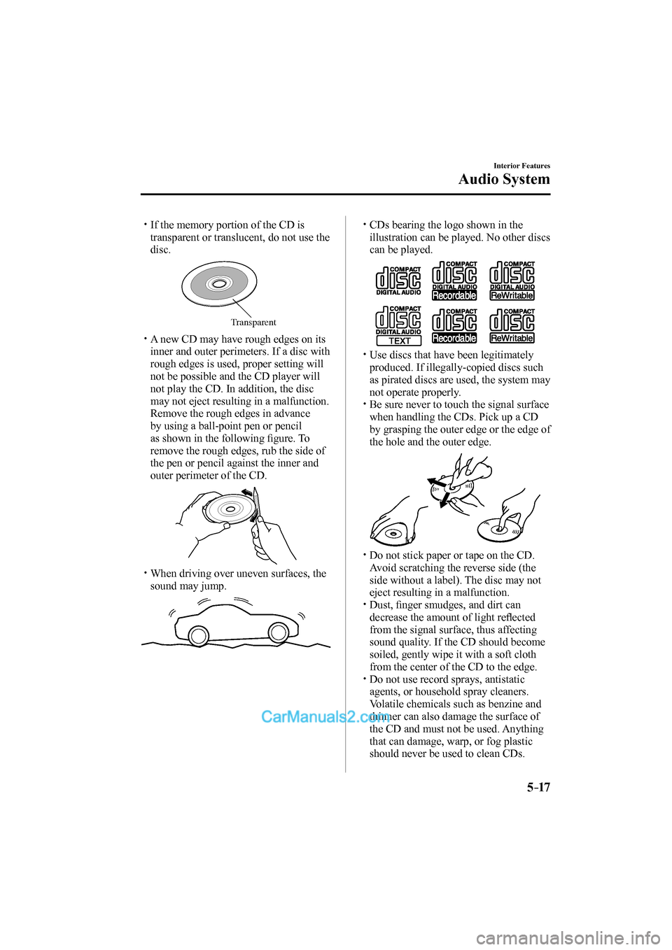 MAZDA MODEL MX-5 2017  Owners Manual (in English) 5–17
Interior Features
Audio System
� �
�
�
�y�� If the memory portion of the CD is 
transparent or translucent, do not use the 
disc.
 
Transparent � �
�
�
�y�� A new CD may have rough 