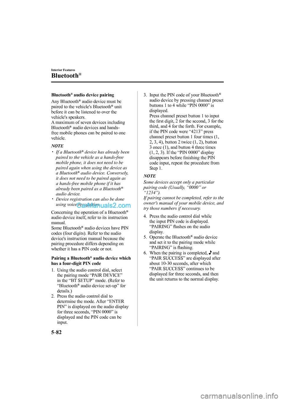MAZDA MODEL MX-5 2017 Owners Manual (in English) 5–82
Interior Features
Bluetooth®
Bluetooth ® audio device pairing
Any Bluetooth
® audio device must be
paired to the vehicles Bluetooth ® unit
before it can be listened to over t MAZDA MODEL MX-5 2017 Owners Manual (in English) 5–82
Interior Features
Bluetooth®
Bluetooth ® audio device pairing
Any Bluetooth
® audio device must be
paired to the vehicles Bluetooth ® unit
before it can be listened to over t