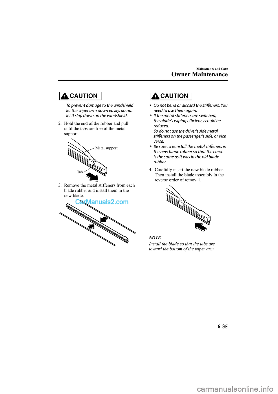 MAZDA MODEL MX-5 2017  Owners Manual (in English) 6–35
Maintenance and Care
Owner Maintenance
  CAUTION 
  To prevent damage to the windshield 
let the wiper arm down easily, do not 
let it slap down on the windshield.
   
   2.   Hold the end of t
